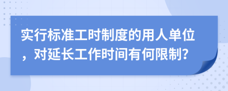 实行标准工时制度的用人单位，对延长工作时间有何限制？