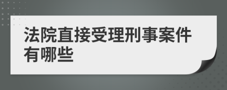 法院直接受理刑事案件有哪些