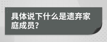 具体说下什么是遗弃家庭成员？