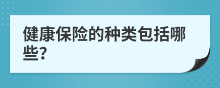 健康保险的种类包括哪些？