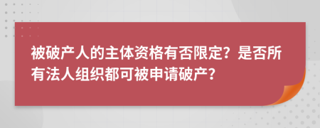 被破产人的主体资格有否限定？是否所有法人组织都可被申请破产？