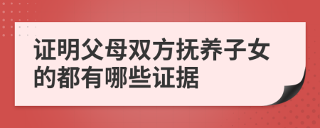 证明父母双方抚养子女的都有哪些证据