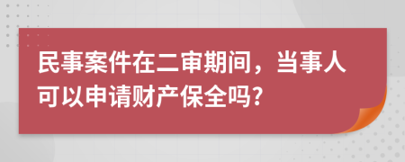 民事案件在二审期间，当事人可以申请财产保全吗?