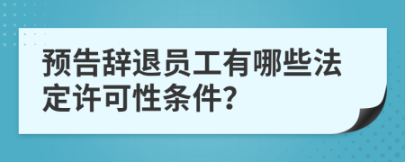 预告辞退员工有哪些法定许可性条件？