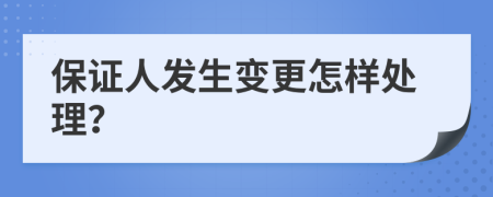 保证人发生变更怎样处理？