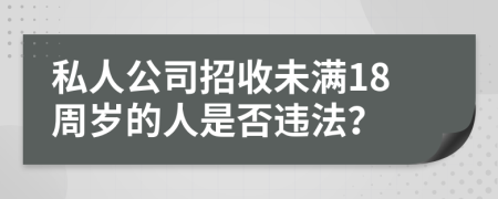 私人公司招收未满18周岁的人是否违法？