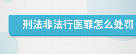 刑法非法行医罪怎么处罚