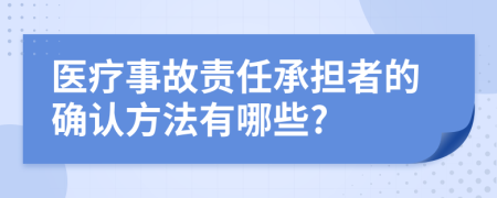 医疗事故责任承担者的确认方法有哪些?