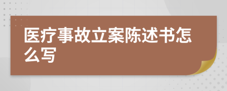 医疗事故立案陈述书怎么写