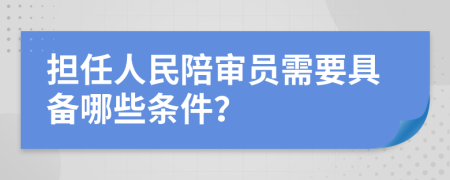 担任人民陪审员需要具备哪些条件？