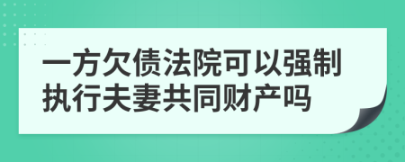 一方欠债法院可以强制执行夫妻共同财产吗