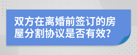 双方在离婚前签订的房屋分割协议是否有效？