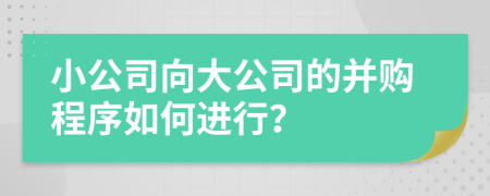 小公司向大公司的并购程序如何进行？