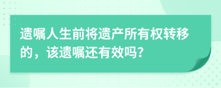 遗嘱人生前将遗产所有权转移的，该遗嘱还有效吗？