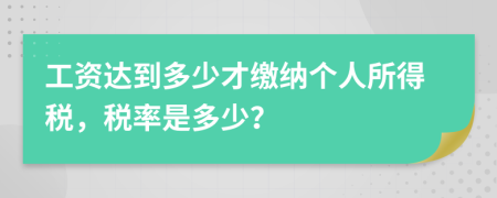 工资达到多少才缴纳个人所得税，税率是多少？