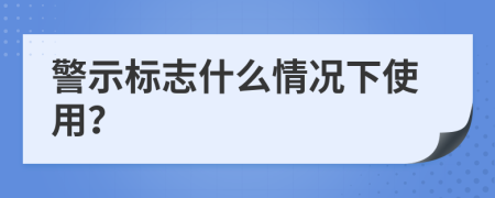 警示标志什么情况下使用？