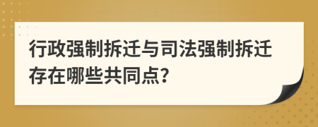 行政强制拆迁与司法强制拆迁存在哪些共同点？