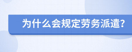 为什么会规定劳务派遣？