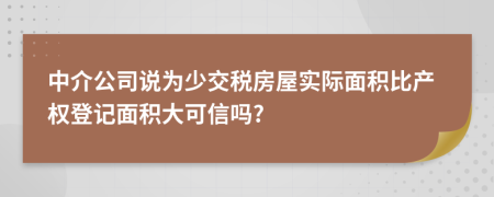 中介公司说为少交税房屋实际面积比产权登记面积大可信吗?