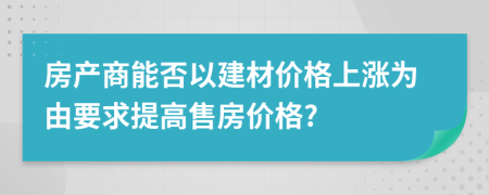 房产商能否以建材价格上涨为由要求提高售房价格?