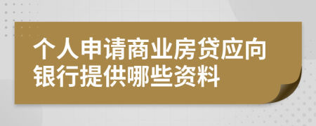 个人申请商业房贷应向银行提供哪些资料