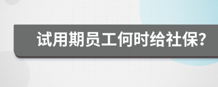 试用期员工何时给社保？