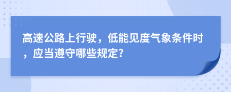 高速公路上行驶，低能见度气象条件时，应当遵守哪些规定?