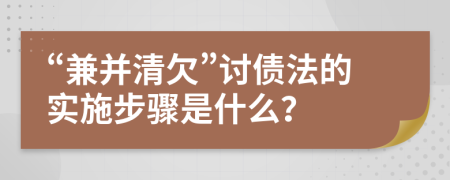 “兼并清欠”讨债法的实施步骤是什么？