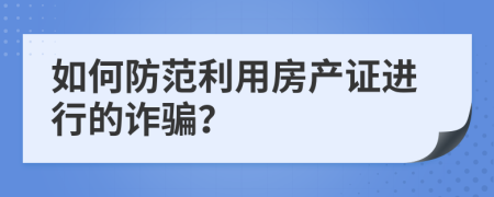 如何防范利用房产证进行的诈骗？