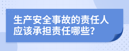 生产安全事故的责任人应该承担责任哪些？