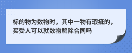 标的物为数物时，其中一物有瑕疵的，买受人可以就数物解除合同吗