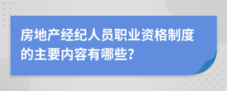 房地产经纪人员职业资格制度的主要内容有哪些？