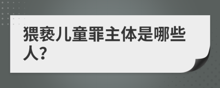 猥亵儿童罪主体是哪些人？