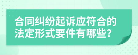 合同纠纷起诉应符合的法定形式要件有哪些？