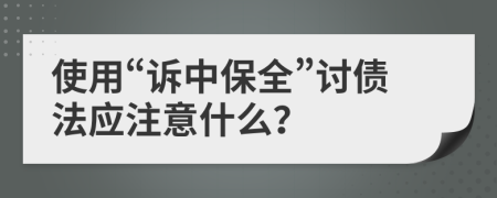 使用“诉中保全”讨债法应注意什么？