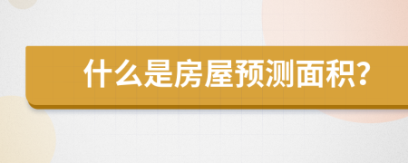 什么是房屋预测面积？