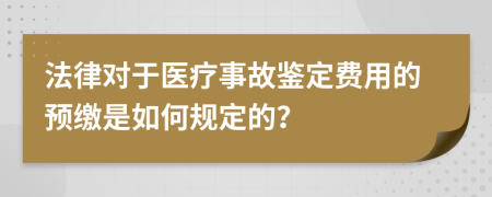 法律对于医疗事故鉴定费用的预缴是如何规定的？
