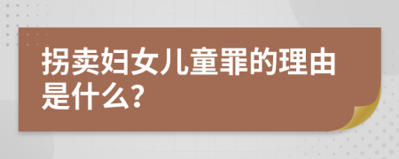 拐卖妇女儿童罪的理由是什么？