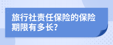 旅行社责任保险的保险期限有多长？