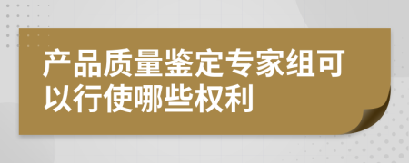 产品质量鉴定专家组可以行使哪些权利