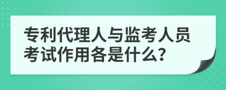 专利代理人与监考人员考试作用各是什么？