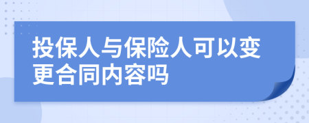 投保人与保险人可以变更合同内容吗