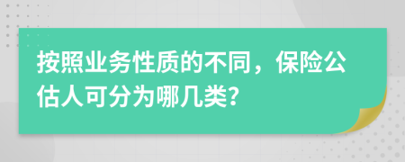 按照业务性质的不同，保险公估人可分为哪几类？