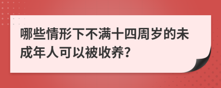 哪些情形下不满十四周岁的未成年人可以被收养？