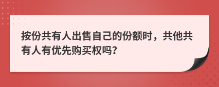 按份共有人出售自己的份额时，共他共有人有优先购买权吗？