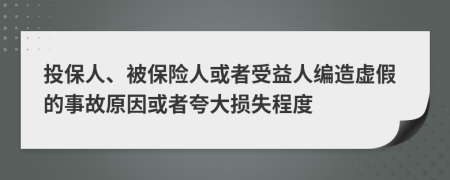 投保人、被保险人或者受益人编造虚假的事故原因或者夸大损失程度