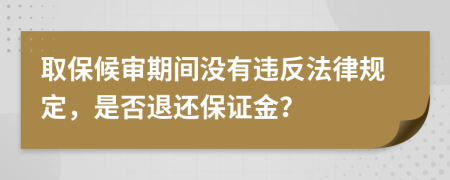 取保候审期间没有违反法律规定，是否退还保证金？