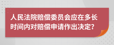 人民法院赔偿委员会应在多长时间内对赔偿申请作出决定？