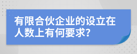 有限合伙企业的设立在人数上有何要求？