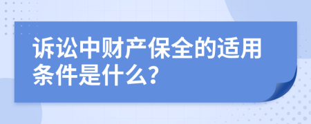 诉讼中财产保全的适用条件是什么？